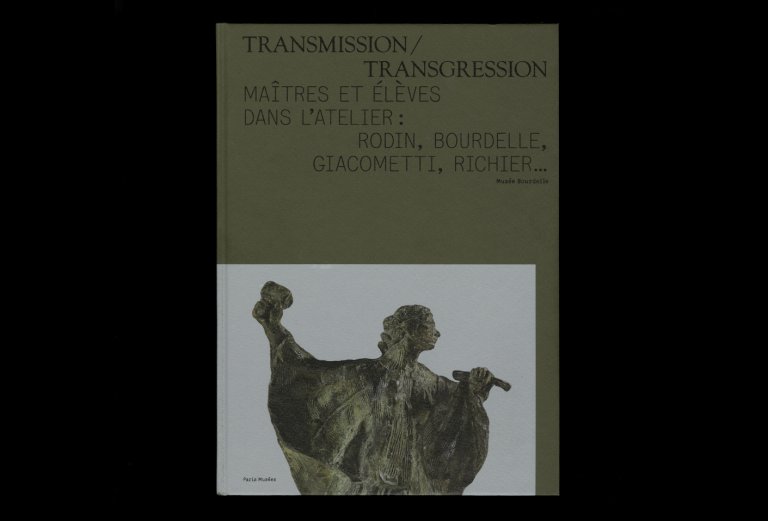 Transmission/Transgression. Maîtres et élèves dans l’atelier: Rodin, Bourdelle, Giacometti, Richier…
